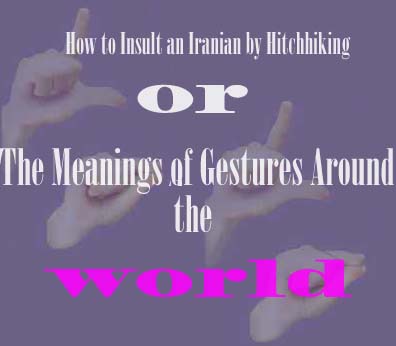 How to Insult an Iranian by 
Hitchhiking or The Meanings of Gestures Around the World