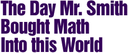 The Day Mr. Smith Brought Math Into This World