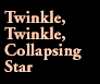 Twinkle, Twinkle, Collapsing Star